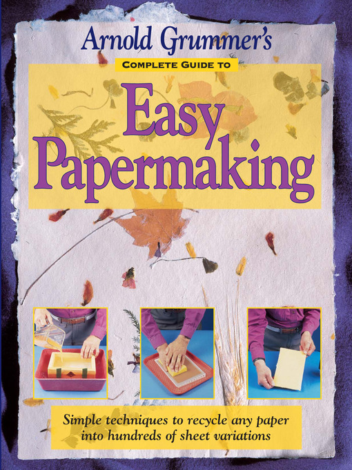 Title details for Arnold Grummer's Complete Guide to Easy Papermaking by Arnold Grummer - Available